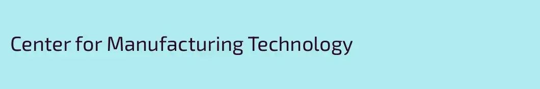 Center for Manufacturing Technology